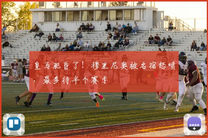 皇马犯昏了！穆里尼奥被名宿怒喷，最多待半个赛季